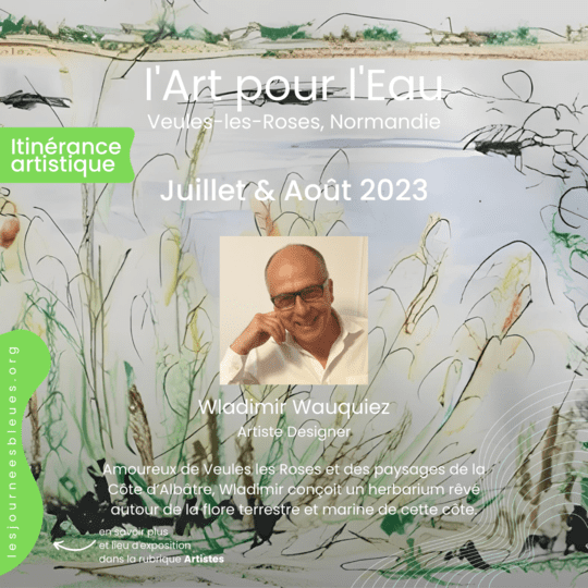 Wladimir Wauquiez / Artiste Designer | Expo Été 2023 Veules-les-Roses | l'Art pour l'Eau - lesjourneesbleues.org